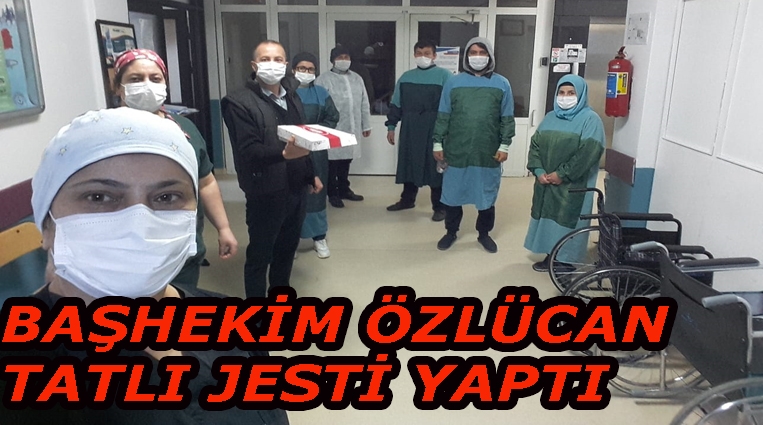 BAŞHEKİM ÖZLÜCAN’DAN ÇALIŞANLARINA TATLI JESTİ