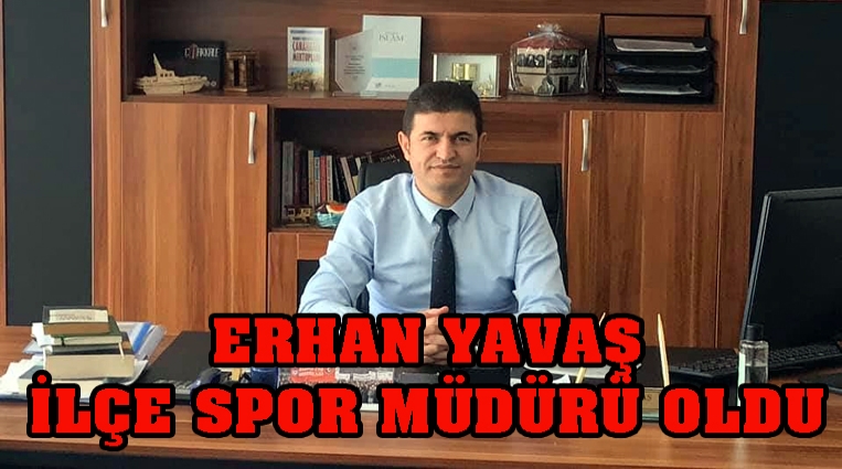 ERHAN YAVAŞ İLÇE SPOR MÜDÜRÜ OLDU