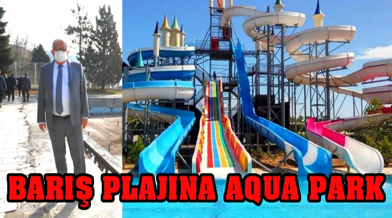 BARIŞ PLAJINA,  AQUA PARK YAPILIYOR