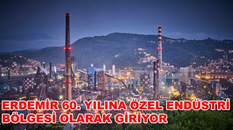 ERDEMİR 60. YILINA ÖZEL ENDÜSTRİ BÖLGESİ OLARAK GİRİYOR