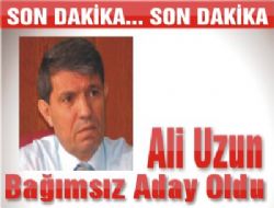 ALİ UZUN BAĞIMSIZ ADAY OLDU