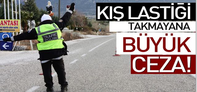 KIŞ LASTİĞİ TAKMAYANA BÜYÜK CEZA