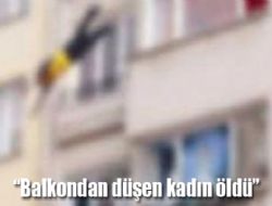 BALKONDAN DÜŞEN KADIN HAYATINI KAYBETTİ