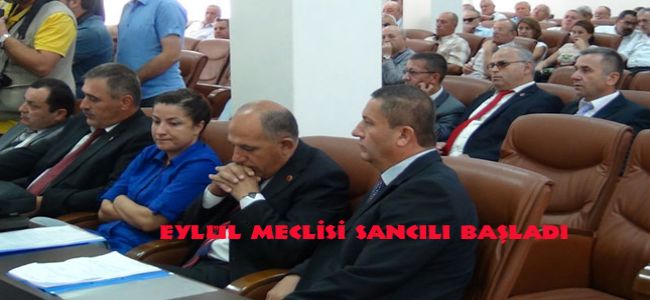 EYLÜL MECLİSİ SANCILI BAŞLADI